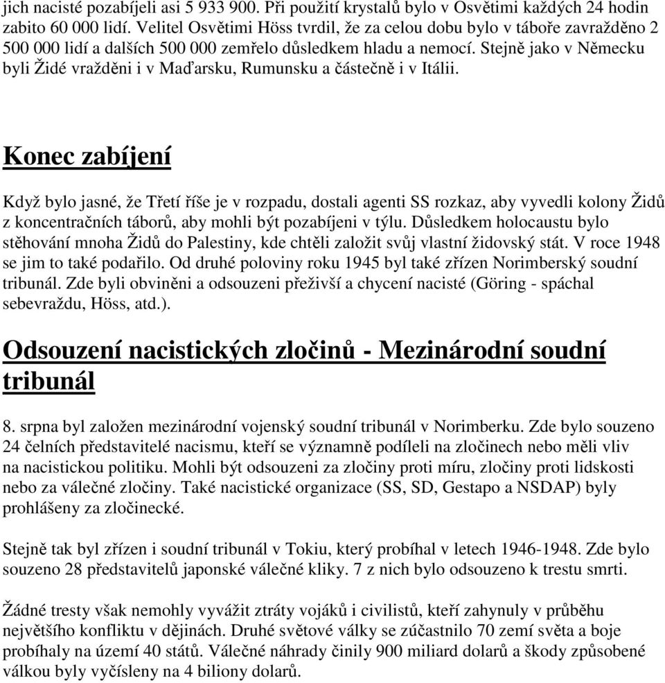 Stejně jako v Německu byli Židé vražděni i v Maďarsku, Rumunsku a částečně i v Itálii.