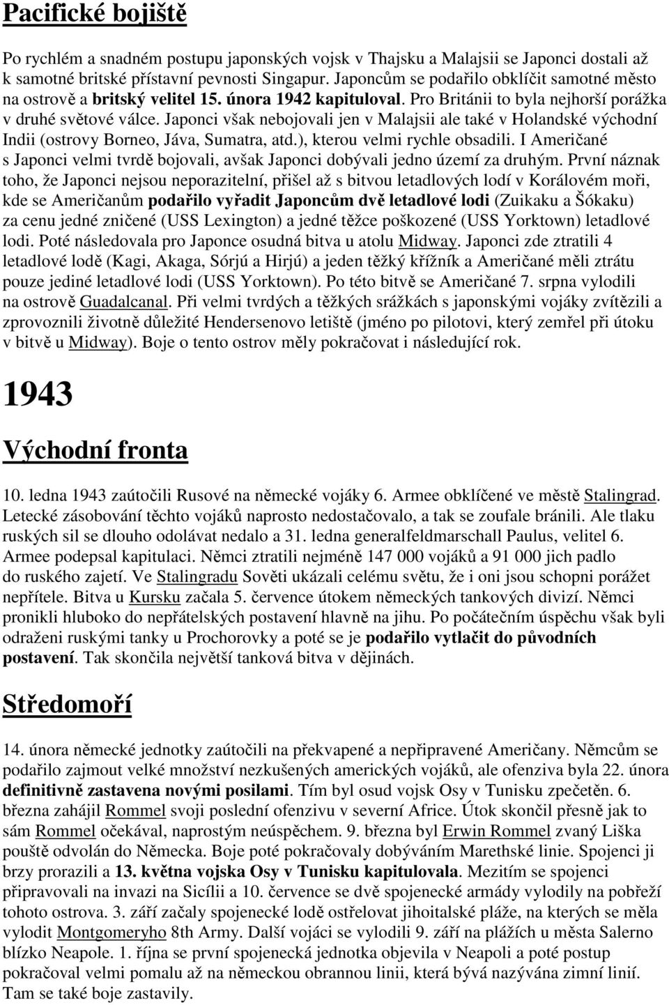 Japonci však nebojovali jen v Malajsii ale také v Holandské východní Indii (ostrovy Borneo, Jáva, Sumatra, atd.), kterou velmi rychle obsadili.