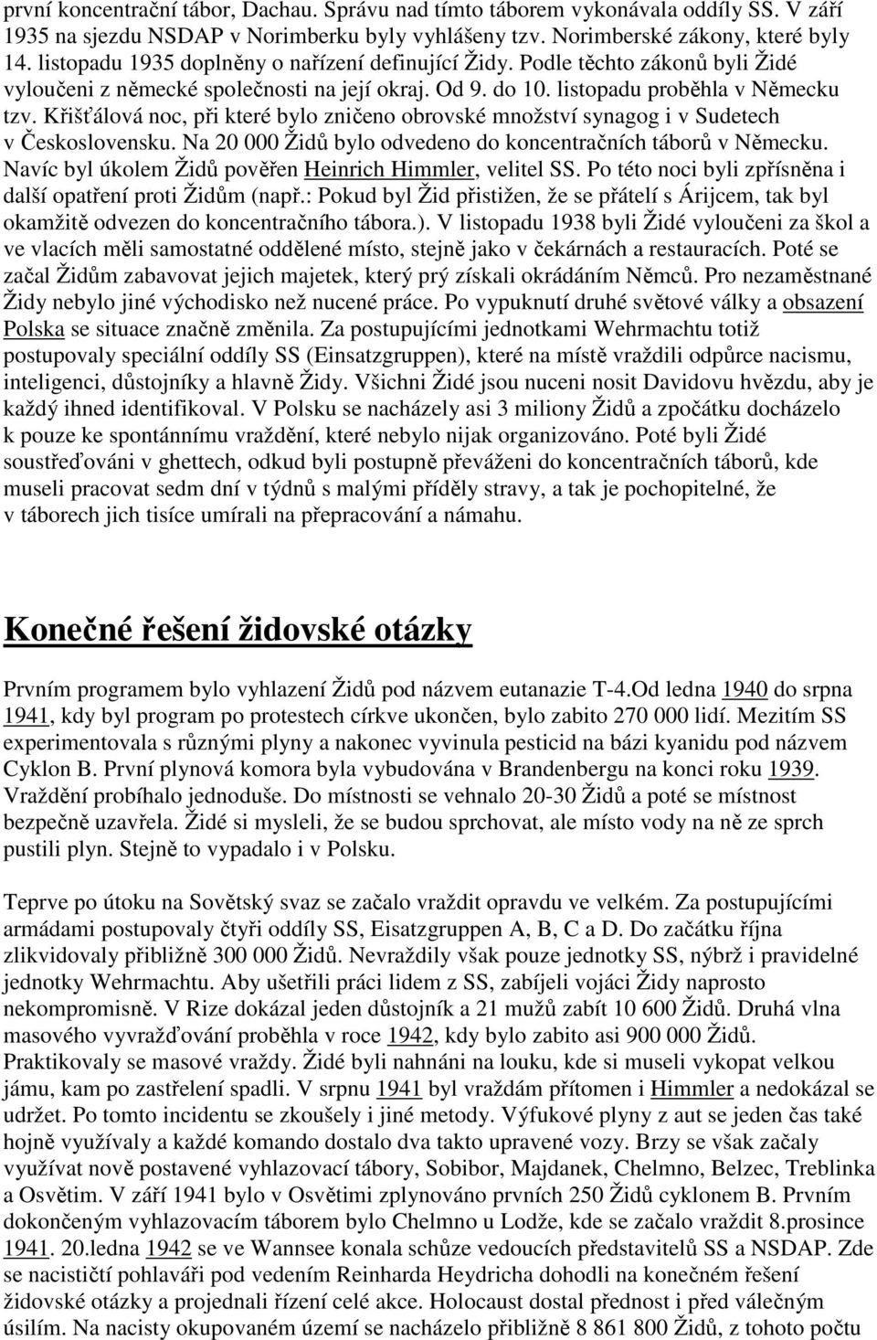 Křišťálová noc, při které bylo zničeno obrovské množství synagog i v Sudetech v Československu. Na 20 000 Židů bylo odvedeno do koncentračních táborů v Německu.