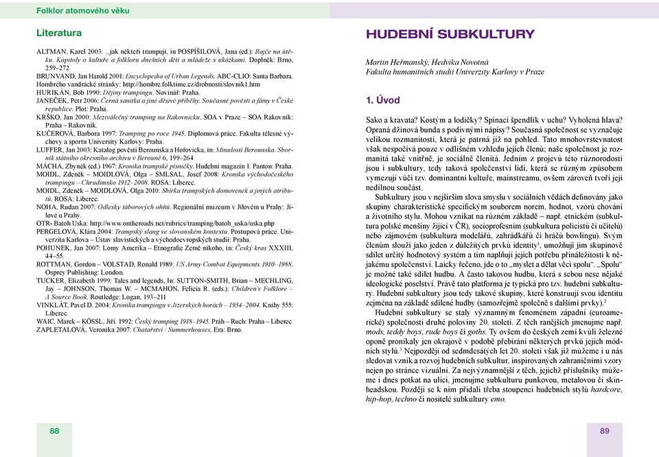 htm HURIKÁN, Bob 1990: Dějiny trampingu. Novinář: Praha. JANEČEK, Petr 2006: Černá sanitka a jiné děsivé příběhy. Současné pověsti a fámy v České republice. Plot: Praha.