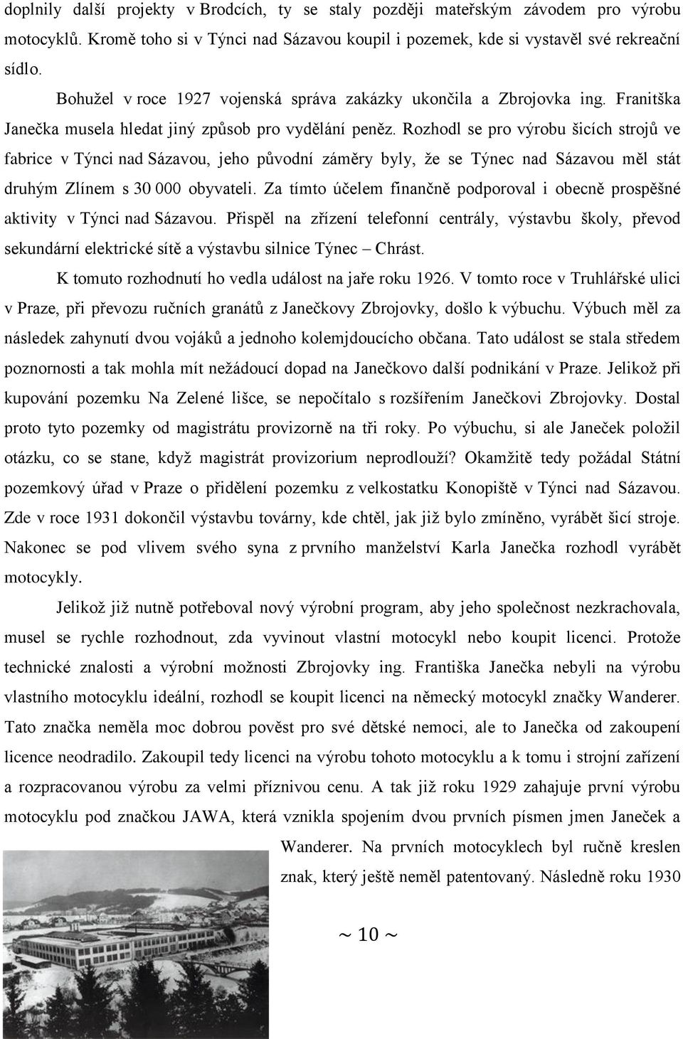 Rozhodl se pro výrobu šicích strojů ve fabrice v Týnci nad Sázavou, jeho původní záměry byly, že se Týnec nad Sázavou měl stát druhým Zlínem s 30 000 obyvateli.