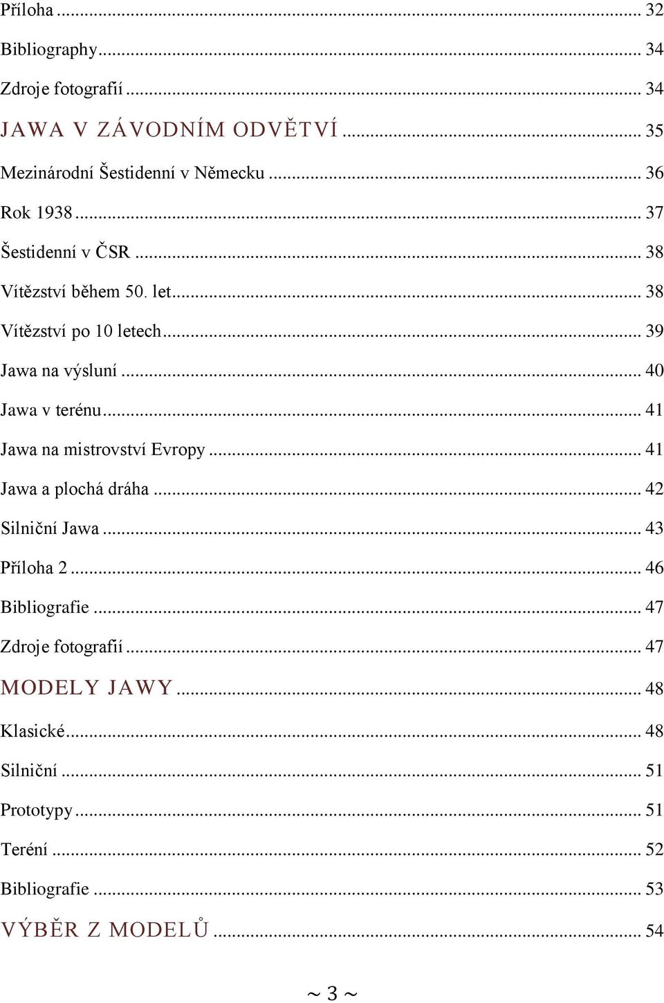 .. 40 Jawa v terénu... 41 Jawa na mistrovství Evropy... 41 Jawa a plochá dráha... 42 Silniční Jawa... 43 Příloha 2... 46 Bibliografie.