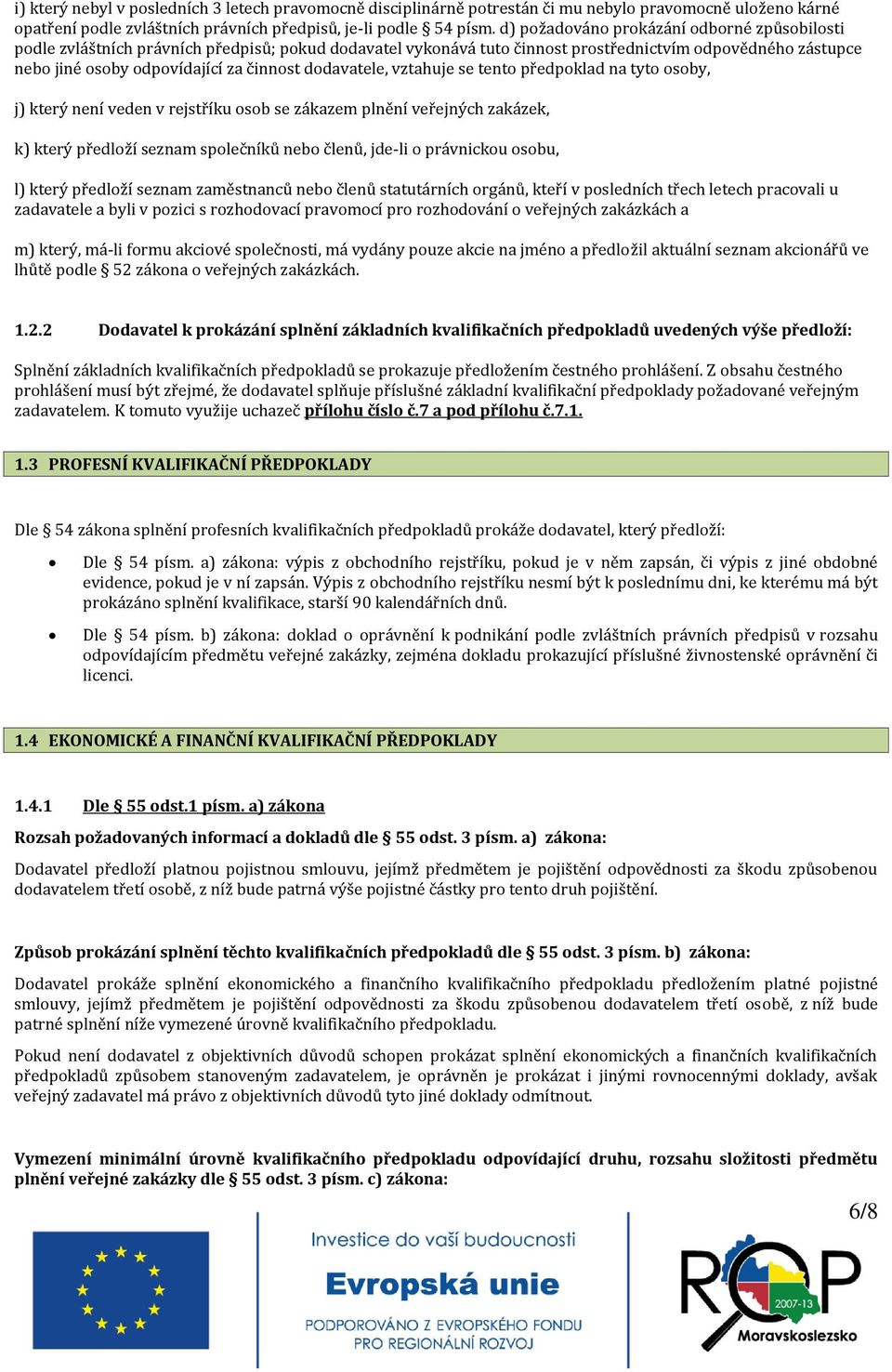 dodavatele, vztahuje se tento předpoklad na tyto osoby, j) který není veden v rejstříku osob se zákazem plnění veřejných zakázek, k) který předloží seznam společníků nebo členů, jde-li o právnickou