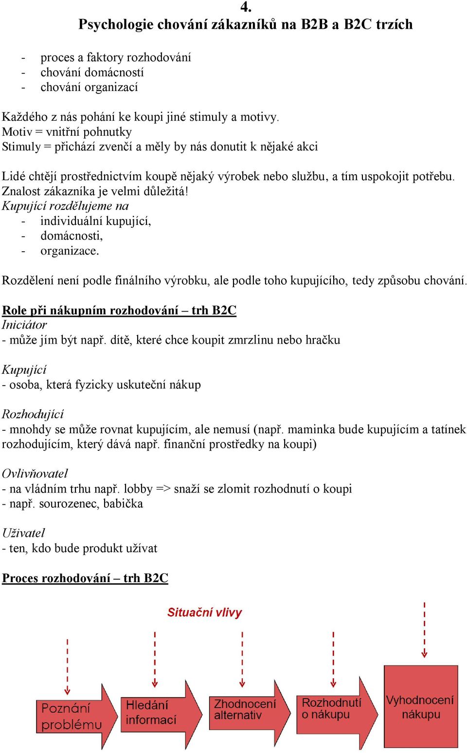 Znalost zákazníka je velmi důležitá! Kupující rozdělujeme na - individuální kupující, - domácnosti, - organizace.