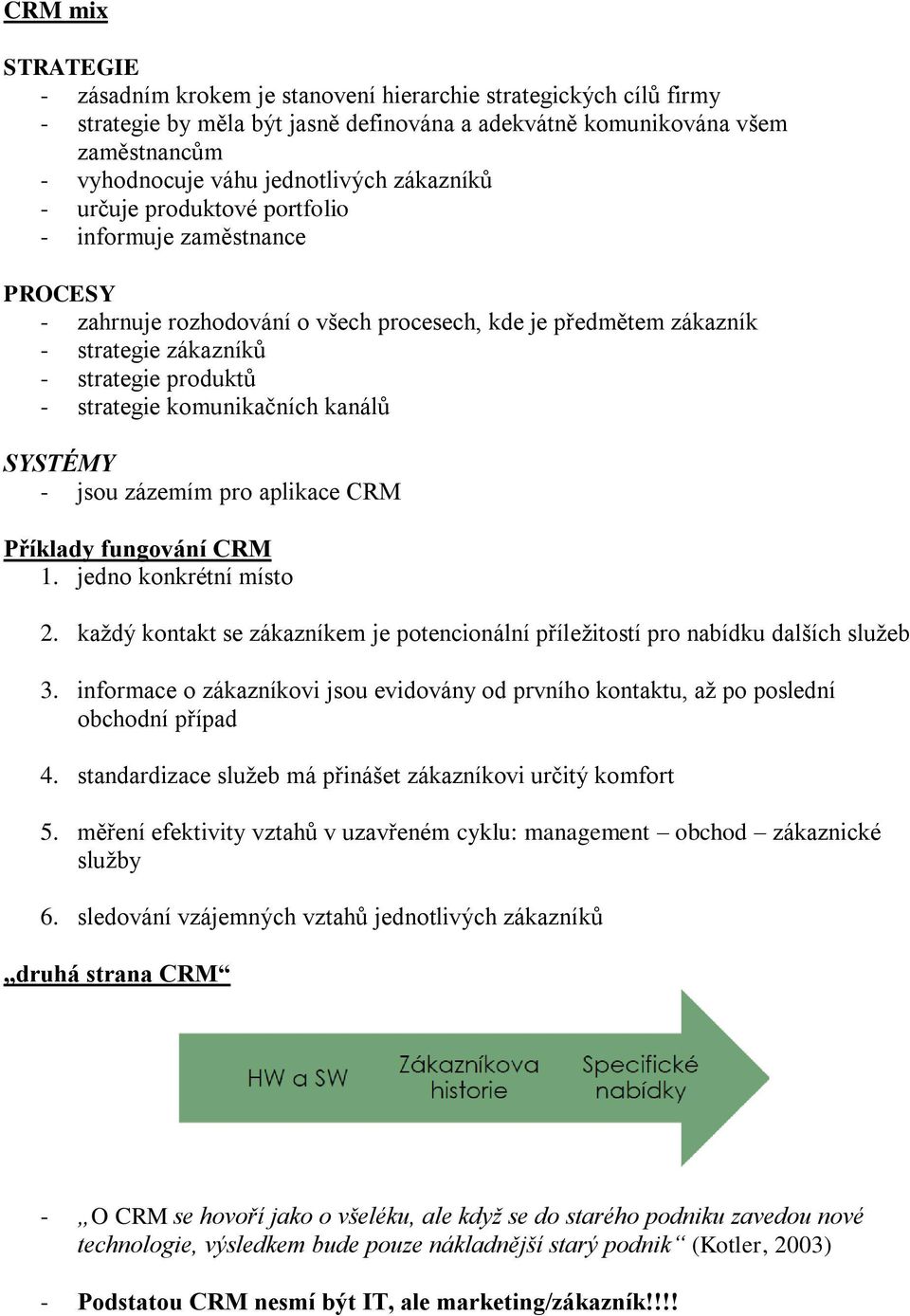 strategie komunikačních kanálů SYSTÉMY - jsou zázemím pro aplikace CRM Příklady fungování CRM 1. jedno konkrétní místo 2.
