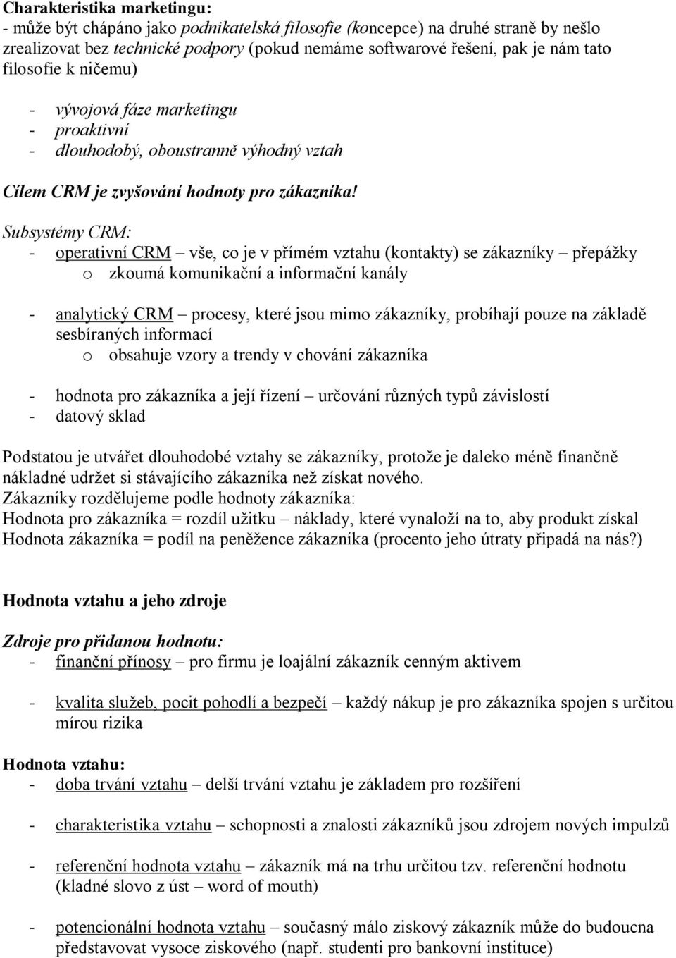Subsystémy CRM: - operativní CRM vše, co je v přímém vztahu (kontakty) se zákazníky přepážky o zkoumá komunikační a informační kanály - analytický CRM procesy, které jsou mimo zákazníky, probíhají