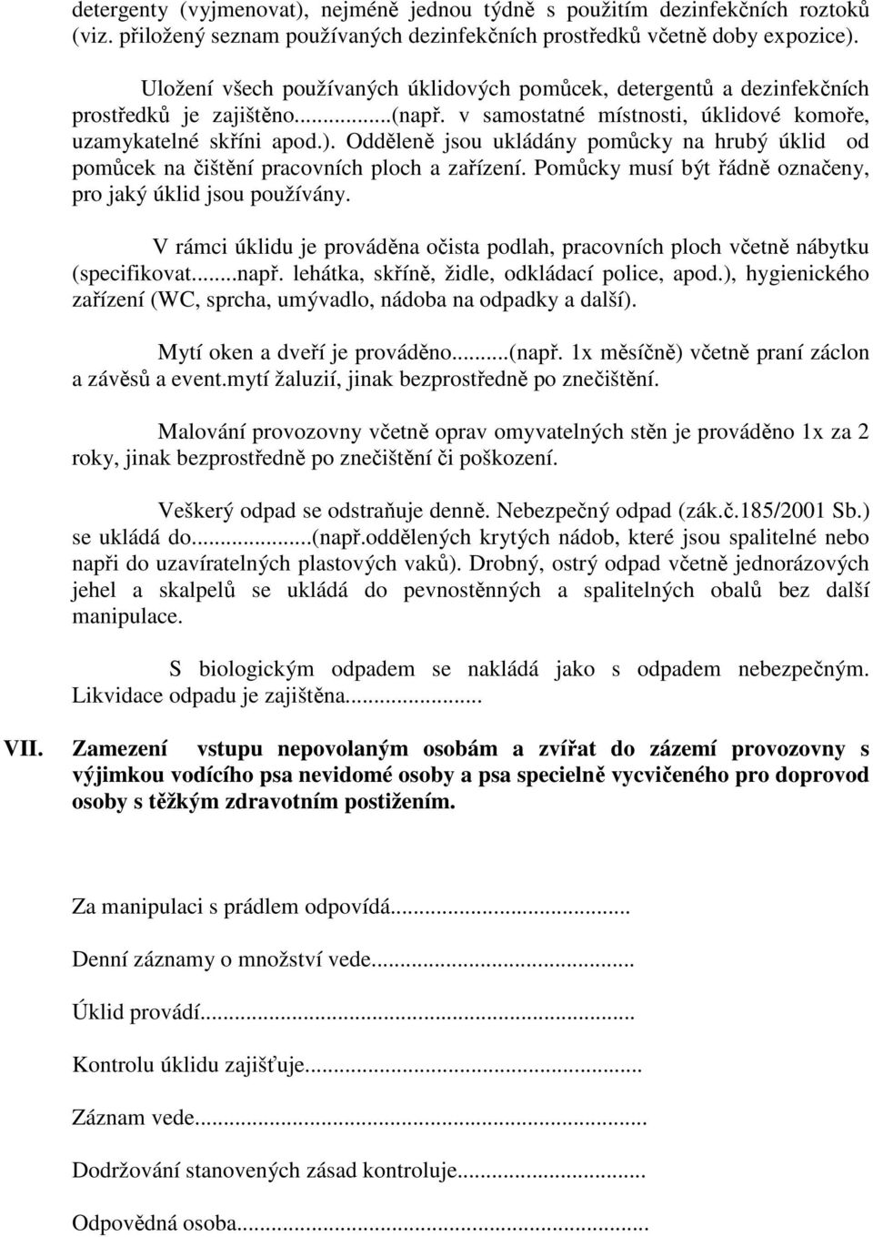 Odděleně jsou ukládány pomůcky na hrubý úklid od pomůcek na čištění pracovních ploch a zařízení. Pomůcky musí být řádně označeny, pro jaký úklid jsou používány.