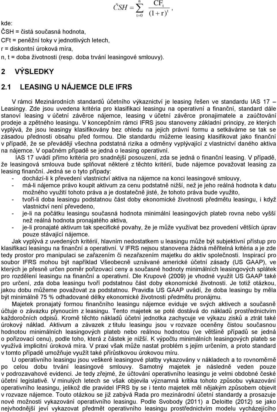 Zde jsou uvedena kritéria pro klasifikaci leasingu na operativní a finanční, standard dále stanoví leasing v účetní závěrce nájemce, leasing v účetní závěrce pronajimatele a zaúčtování prodeje a