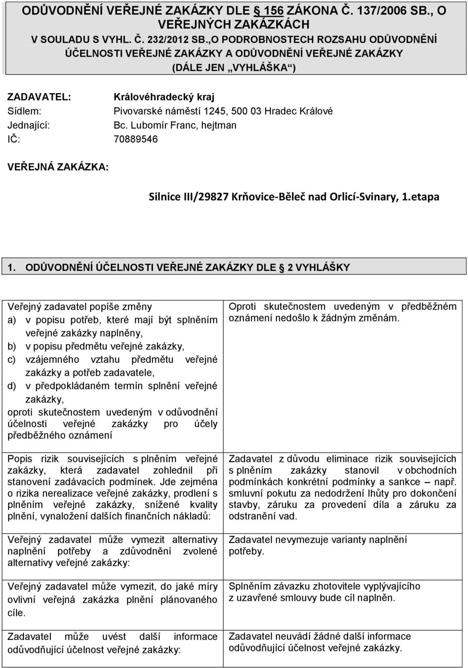 Jednající: Bc. Lubomír Franc, hejtman IČ: 70889546 VEŘEJNÁ ZAKÁZKA: Silnice III/29827 Krňovice-Běleč nad Orlicí-Svinary, 1.etapa 1.