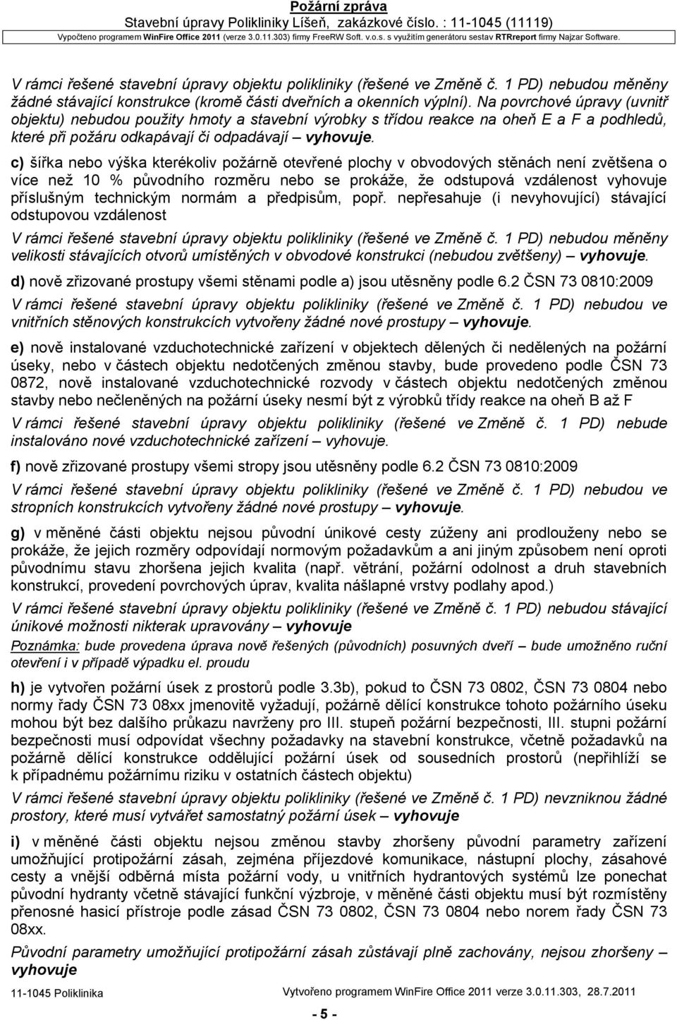 c) šířka nebo výška kterékoliv požárně otevřené plochy v obvodových stěnách není zvětšena o více než 10 % původního rozměru nebo se prokáže, že odstupová vzdálenost vyhovuje příslušným technickým