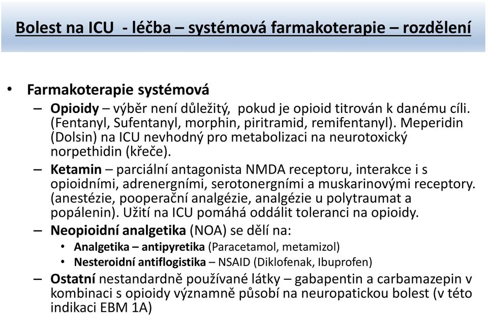 Ketamin parciální antagonista NMDA receptoru, interakce i s opioidními, adrenergními, serotonergními a muskarinovými receptory. (anestézie, pooperační analgézie, analgézie u polytraumat a popálenin).