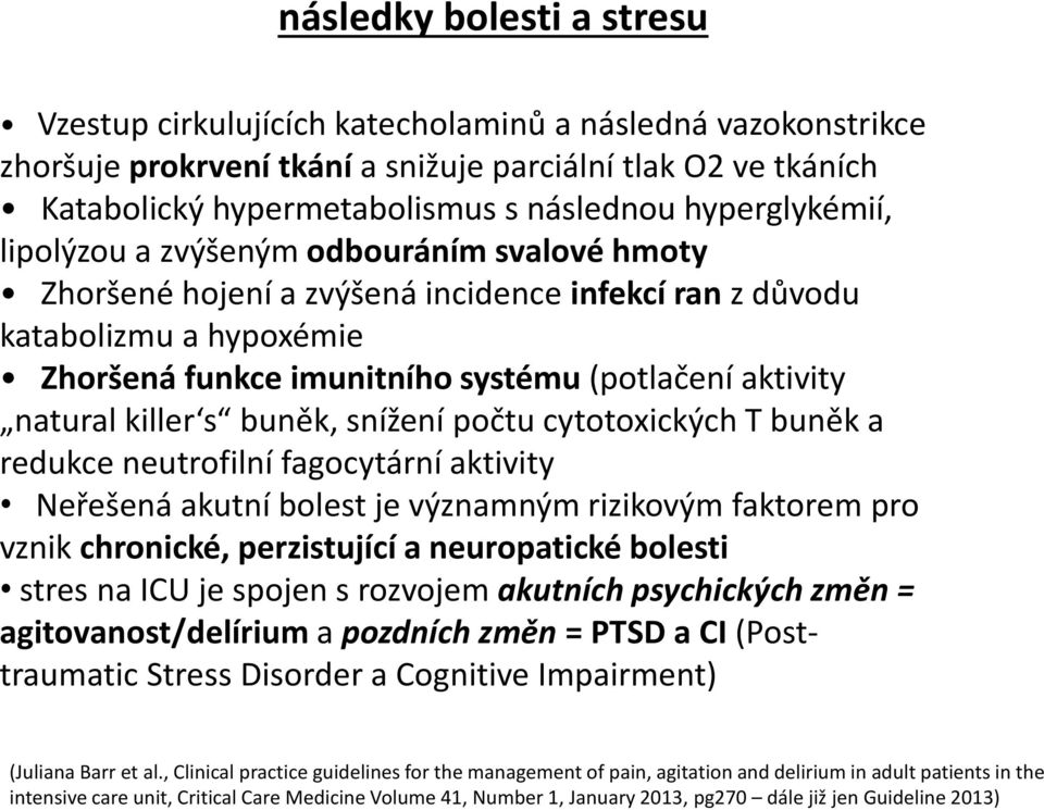 natural killer s buněk, snížení počtu cytotoxických T buněk a redukce neutrofilní fagocytární aktivity Neřešená akutní bolest je významným rizikovým faktorem pro vznik chronické, perzistující a