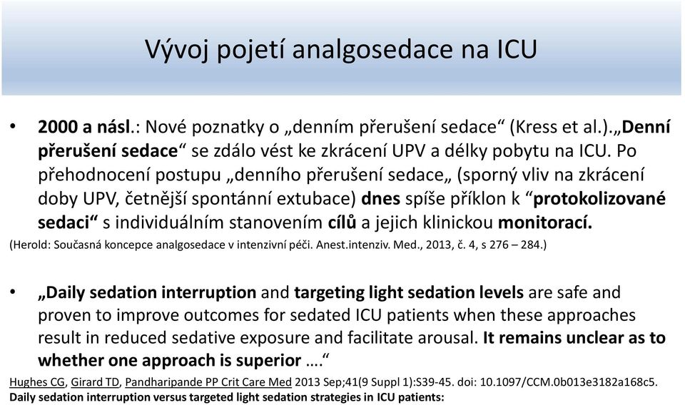 klinickou monitorací. (Herold: Současná koncepce analgosedace v intenzivní péči. Anest.intenziv. Med., 2013, č. 4, s 276 284.
