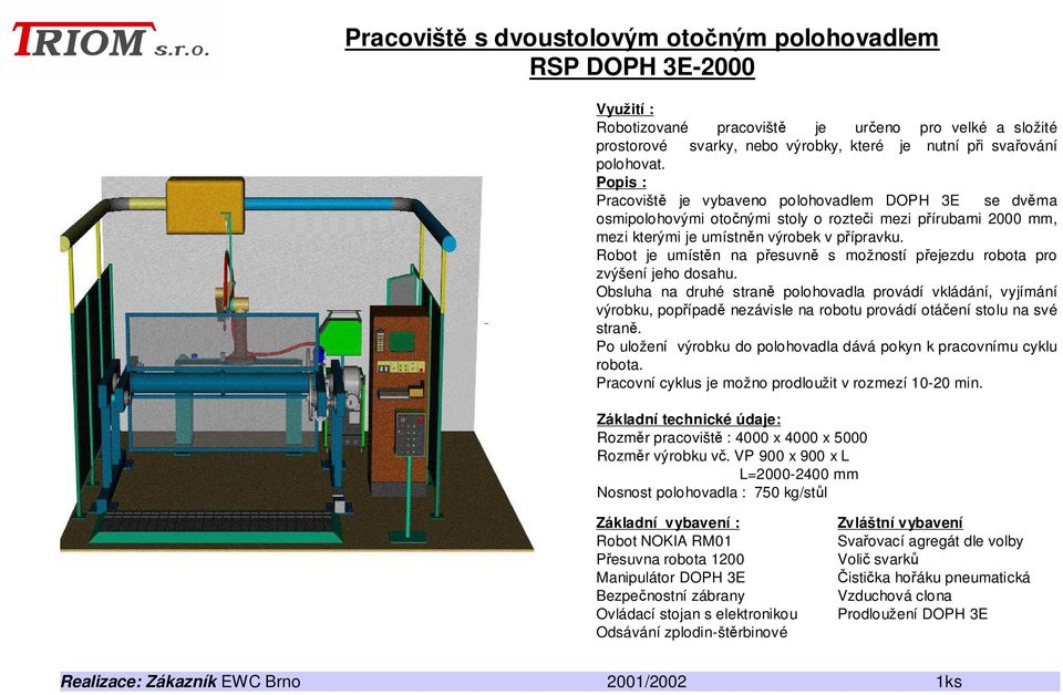 Robot je umístěn na přesuvně s možností přejezdu robota pro zvýšení jeho dosahu.