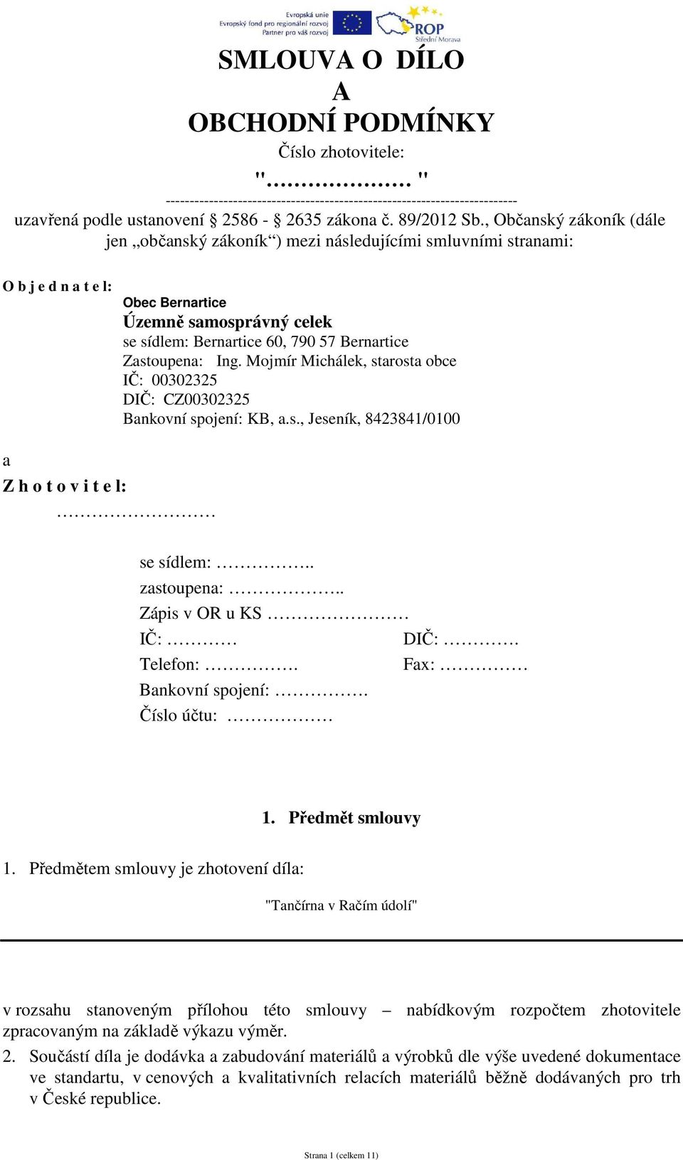 Zastoupena: Ing. Mojmír Michálek, starosta obce IČ: 00302325 DIČ: CZ00302325 Bankovní spojení: KB, a.s., Jeseník, 8423841/0100 a Z h o t o v i t e l: se sídlem:.. zastoupena:.