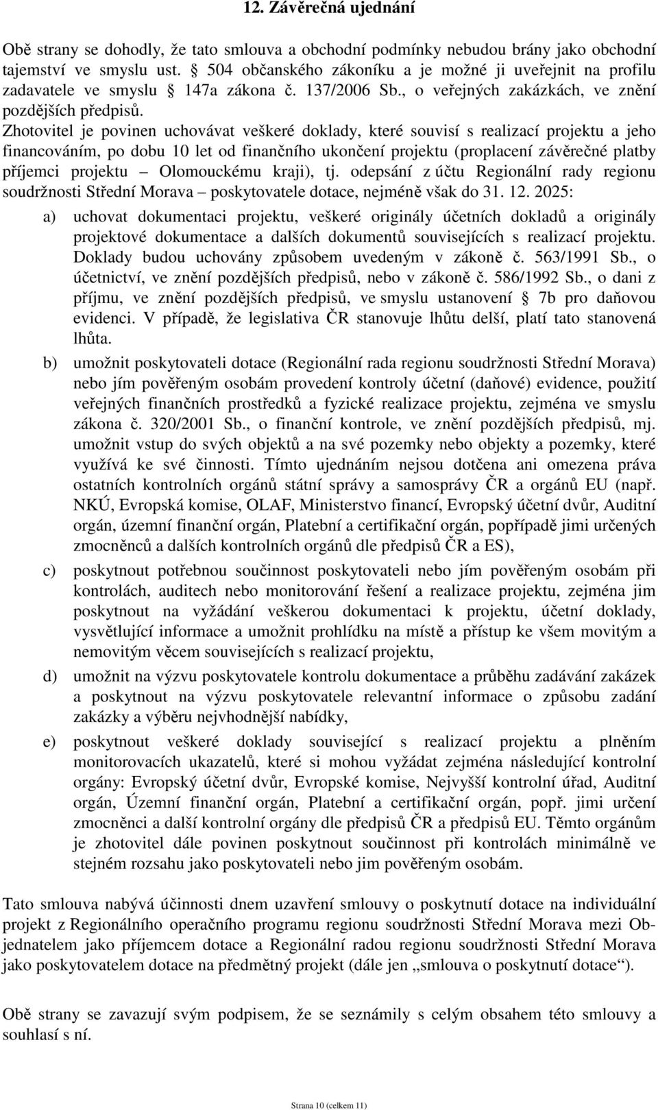Zhotovitel je povinen uchovávat veškeré doklady, které souvisí s realizací projektu a jeho financováním, po dobu 10 let od finančního ukončení projektu (proplacení závěrečné platby příjemci projektu