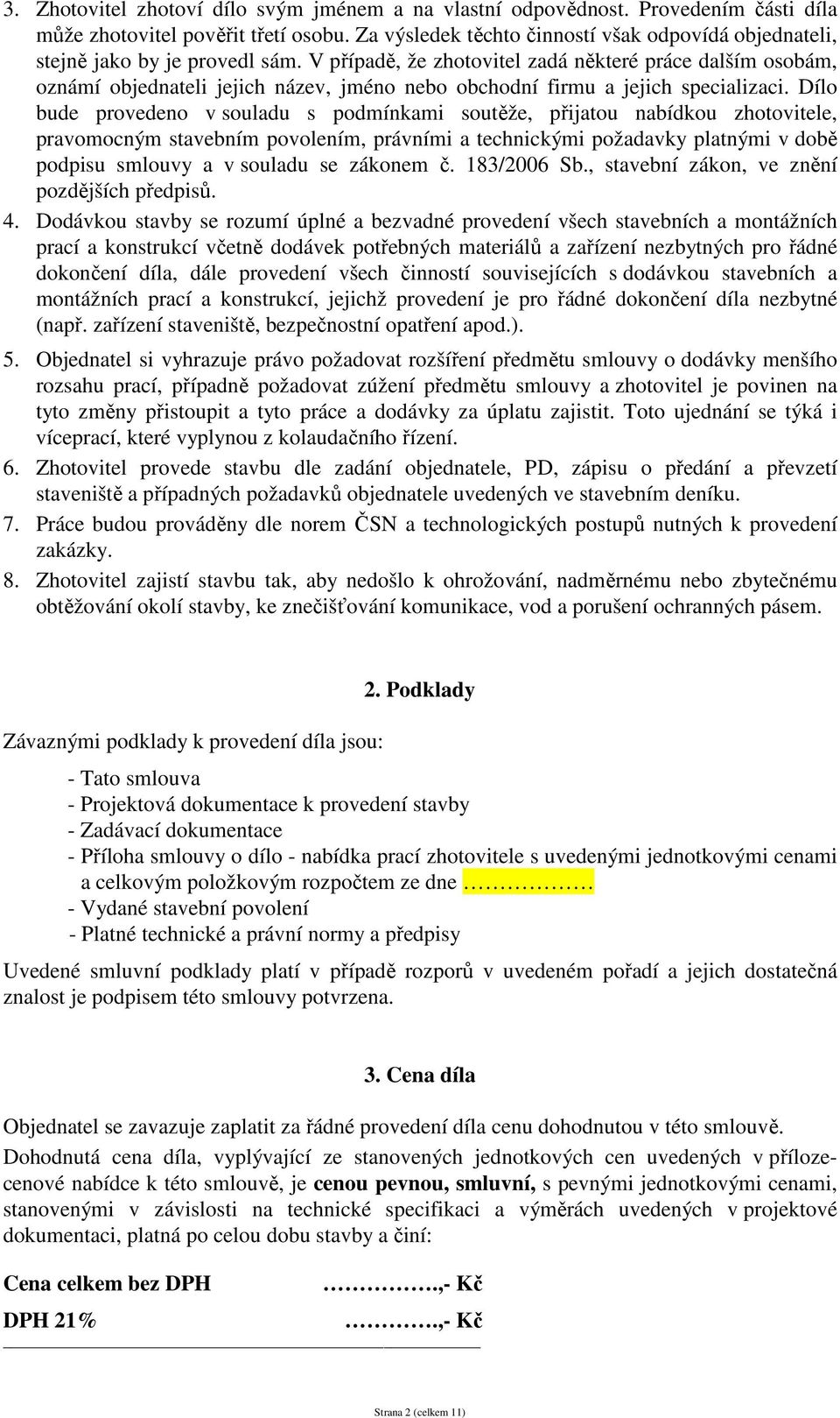 V případě, že zhotovitel zadá některé práce dalším osobám, oznámí objednateli jejich název, jméno nebo obchodní firmu a jejich specializaci.