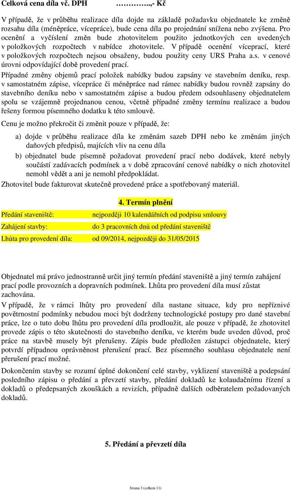 Pro ocenění a vyčíslení změn bude zhotovitelem použito jednotkových cen uvedených v položkových rozpočtech v nabídce zhotovitele.