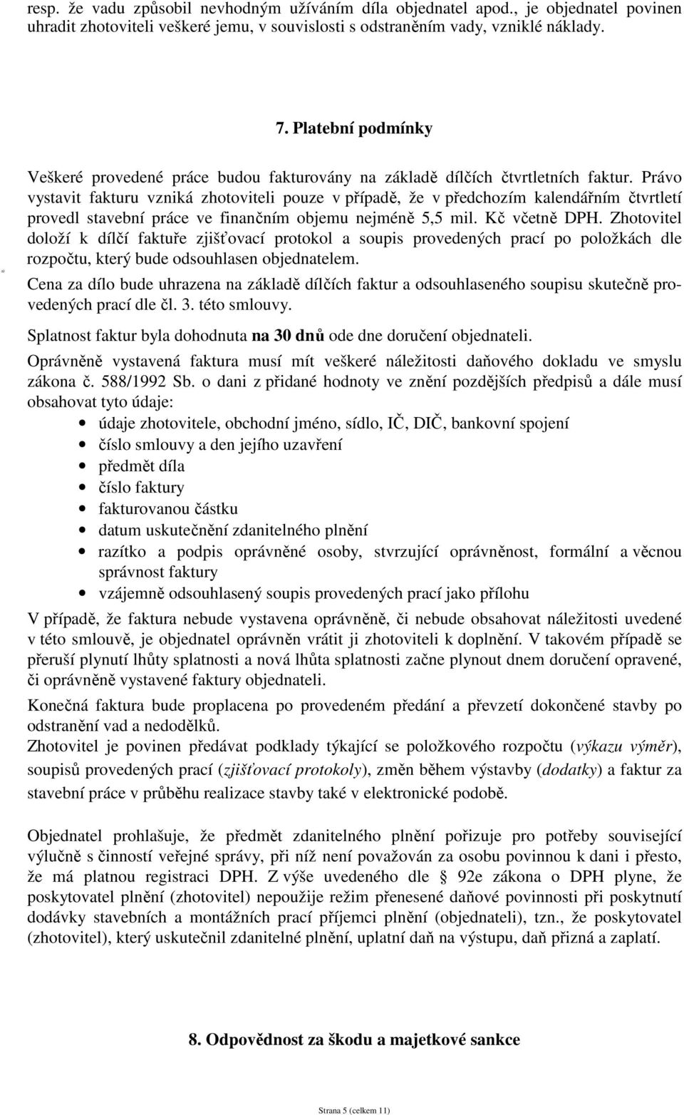 Právo vystavit fakturu vzniká zhotoviteli pouze v případě, že v předchozím kalendářním čtvrtletí provedl stavební práce ve finančním objemu nejméně 5,5 mil. Kč včetně DPH.