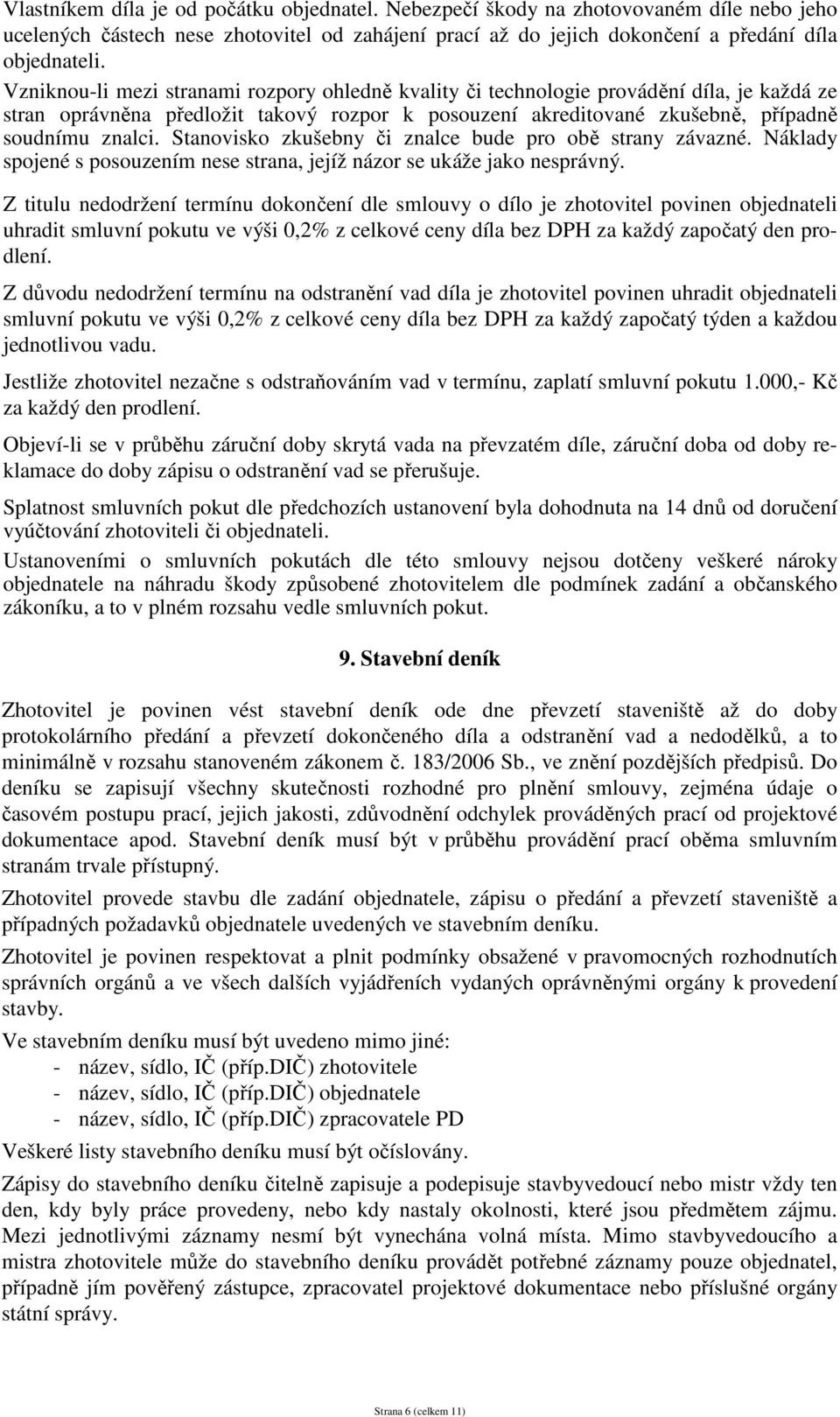 Stanovisko zkušebny či znalce bude pro obě strany závazné. Náklady spojené s posouzením nese strana, jejíž názor se ukáže jako nesprávný.