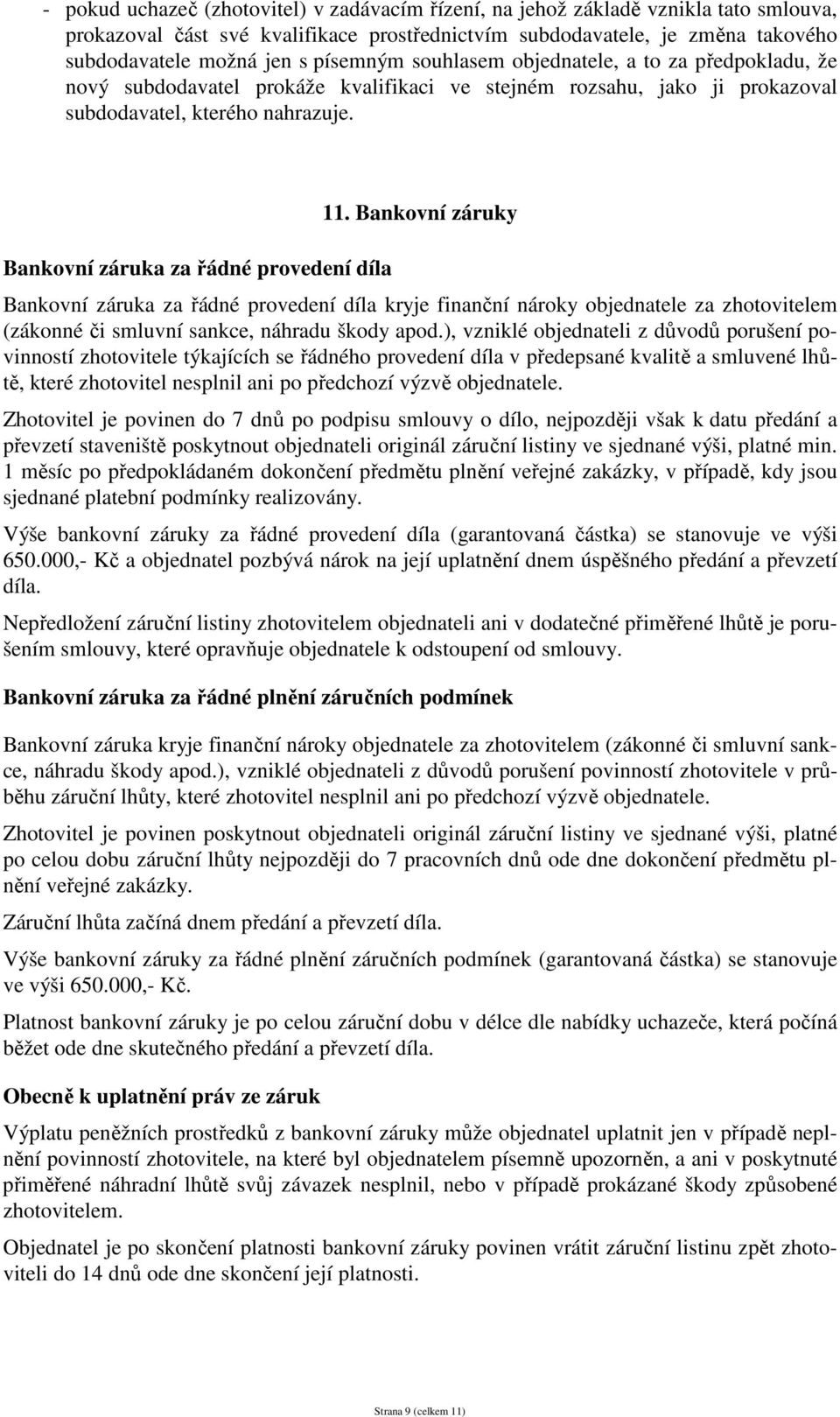 Bankovní záruka za řádné provedení díla 11. Bankovní záruky Bankovní záruka za řádné provedení díla kryje finanční nároky objednatele za zhotovitelem (zákonné či smluvní sankce, náhradu škody apod.