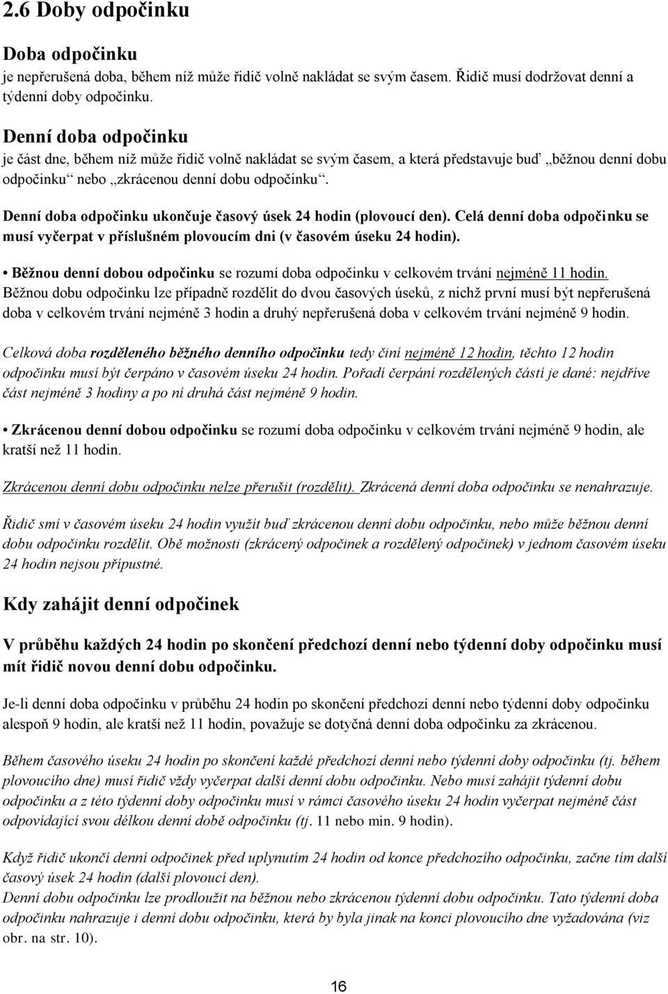 Denní doba odpočinku ukončuje časový úsek 24 hodin (plovoucí den). Celá denní doba odpočinku se musí vyčerpat v příslušném plovoucím dni (v časovém úseku 24 hodin).