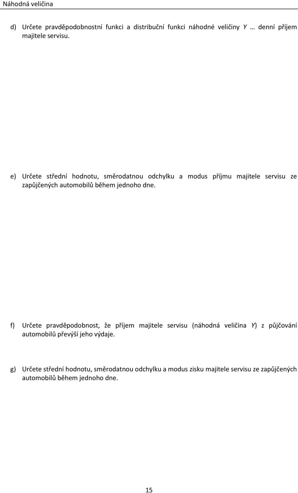 f) Určete pravděpodobnost, že příjem majitele servisu (náhodná veličina Y) z půjčování automobilů převýší jeho výdaje.