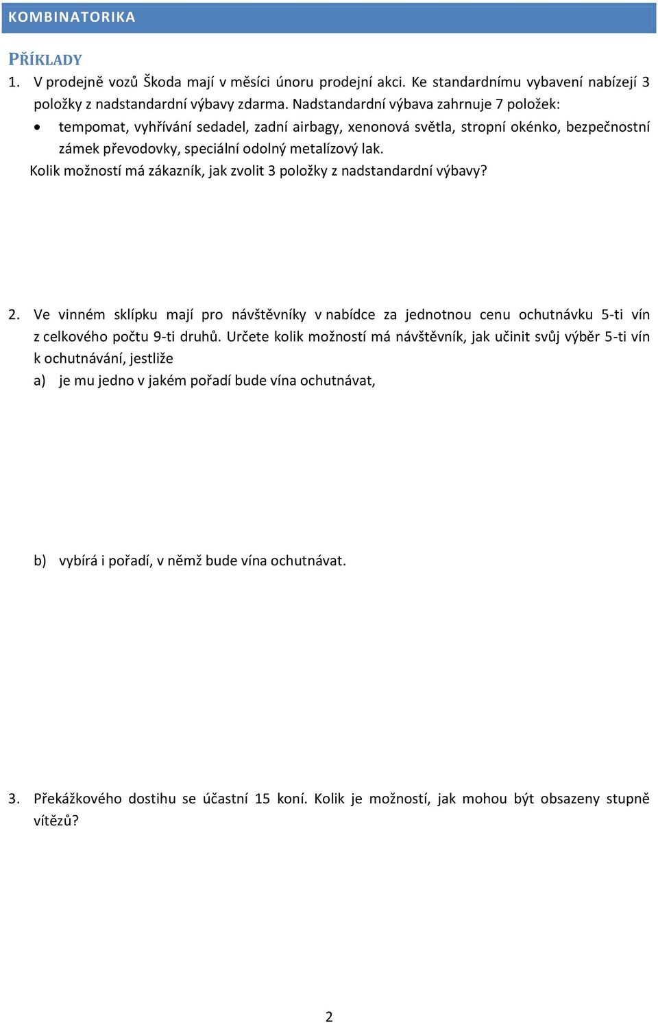 Kolik možností má zákazník, jak zvolit 3 položky z nadstandardní výbavy? 2. Ve vinném sklípku mají pro návštěvníky v nabídce za jednotnou cenu ochutnávku 5-ti vín z celkového počtu 9-ti druhů.