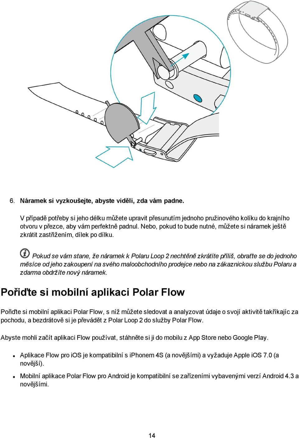 Pokud se vám stane, že náramek k Polaru Loop 2 nechtěně zkrátíte příliš, obraťte se do jednoho měsíce od jeho zakoupení na svého maloobchodního prodejce nebo na zákaznickou službu Polaru a zdarma