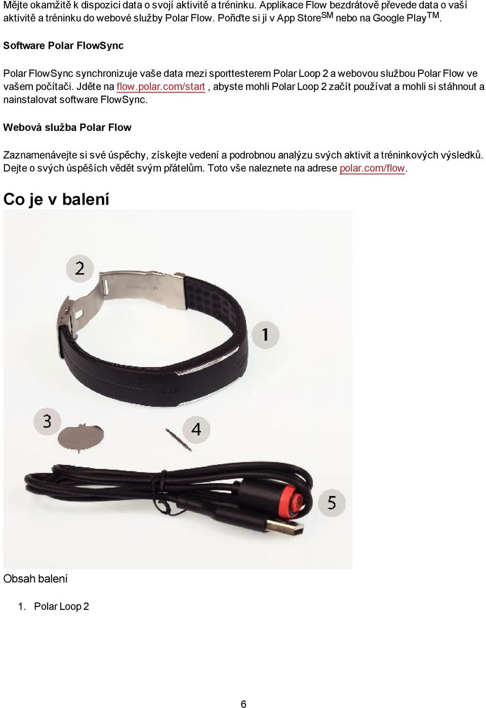 Software Polar FlowSync Polar FlowSync synchronizuje vaše data mezi sporttesterem Polar Loop 2 a webovou službou Polar Flow ve vašem počítači. Jděte na flow.polar.