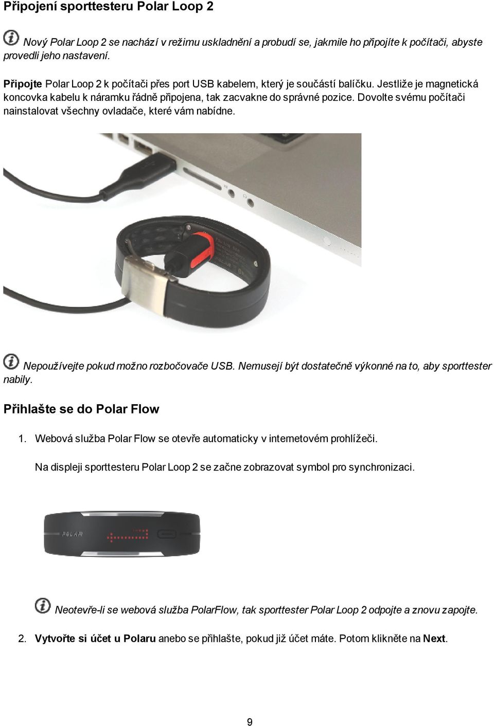 Dovolte svému počítači nainstalovat všechny ovladače, které vám nabídne. Nepoužívejte pokud možno rozbočovače USB. Nemusejí být dostatečně výkonné na to, aby sporttester nabily.