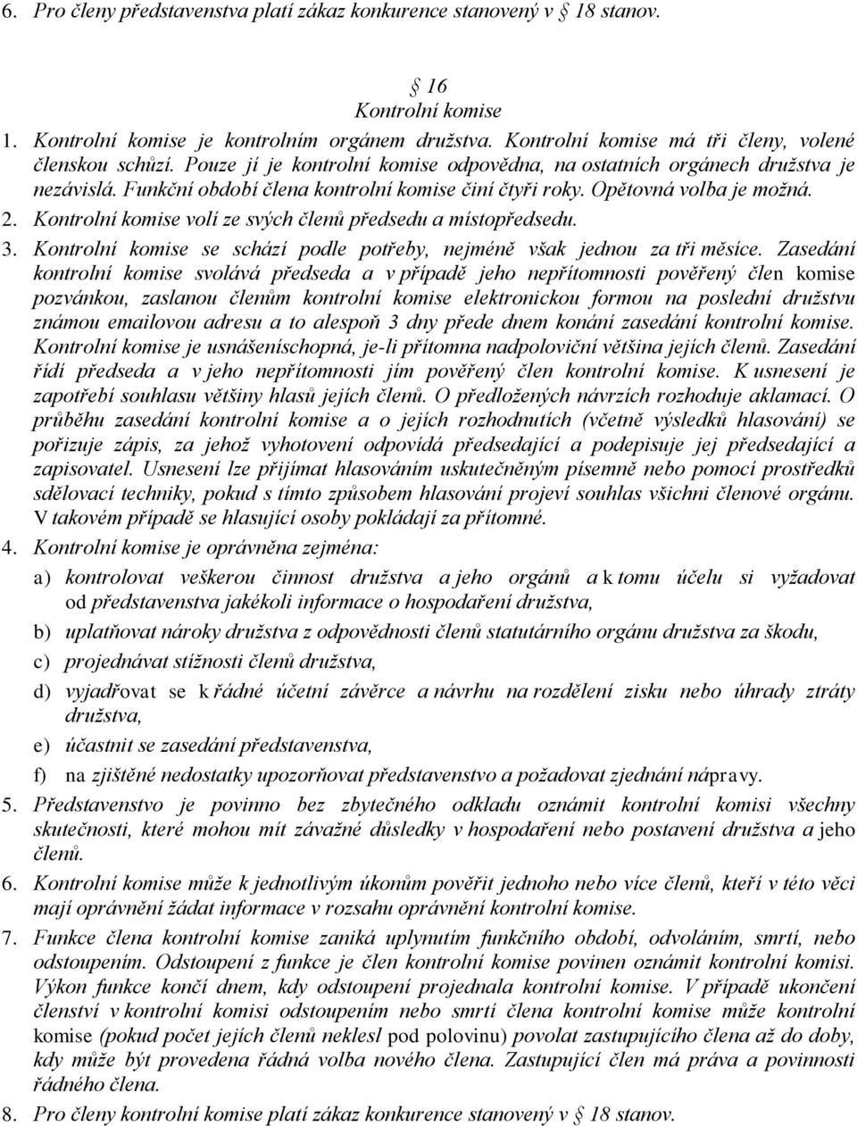 Kontrolní komise volí ze svých členů předsedu a místopředsedu. 3. Kontrolní komise se schází podle potřeby, nejméně však jednou za tři měsíce.