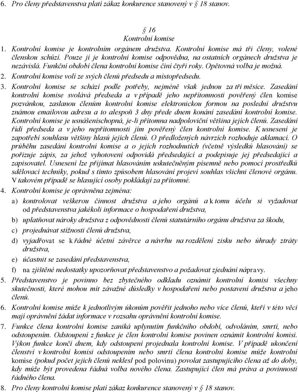 Kontrolní komise volí ze svých členů předsedu a místopředsedu. 3. Kontrolní komise se schází podle potřeby, nejméně však jednou za tři měsíce.