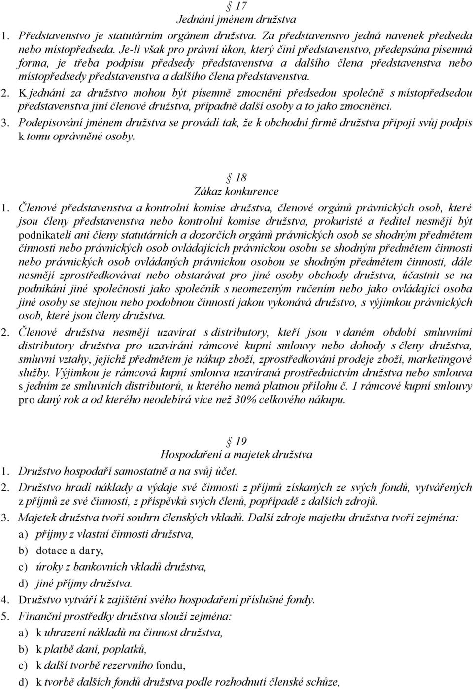 člena představenstva. 2. K jednání za družstvo mohou být písemně zmocněni předsedou společně s místopředsedou představenstva jiní členové družstva, případně další osoby a to jako zmocněnci. 3.