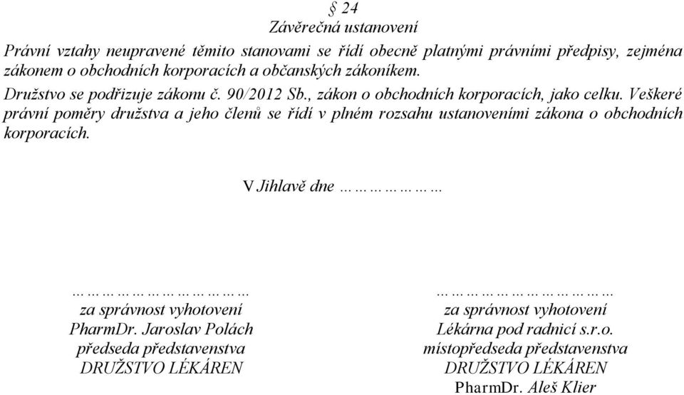 Veškeré právní poměry družstva a jeho členů se řídí v plném rozsahu ustanoveními zákona o obchodních korporacích.