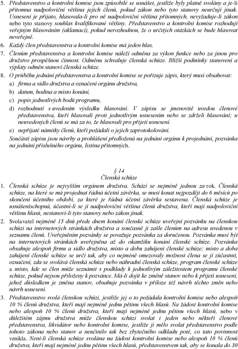 Představenstvo a kontrolní komise rozhodují veřejným hlasováním (aklamací), pokud nerozhodnou, že o určitých otázkách se bude hlasovat neveřejně. 6.