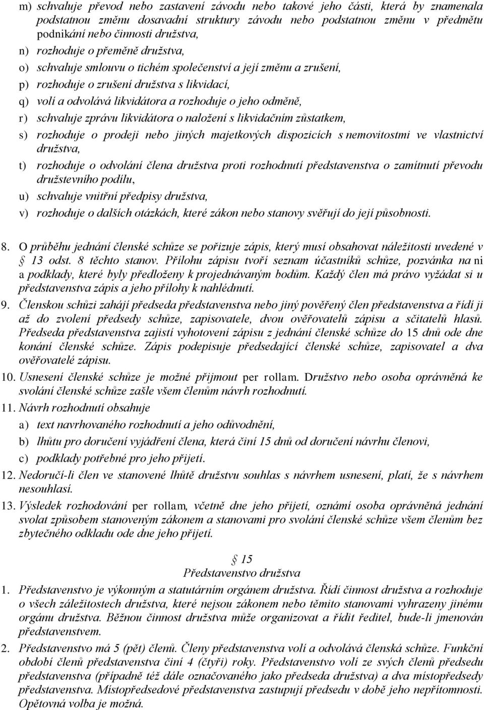 r) schvaluje zprávu likvidátora o naložení s likvidačním zůstatkem, s) rozhoduje o prodeji nebo jiných majetkových dispozicích s nemovitostmi ve vlastnictví družstva, t) rozhoduje o odvolání člena