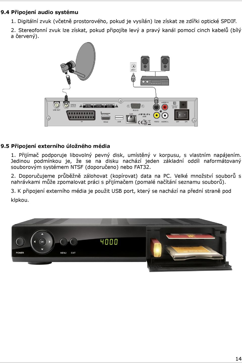 Přijímač podporuje libovolný pevný disk, umístěný v korpusu, s vlastním napájením.