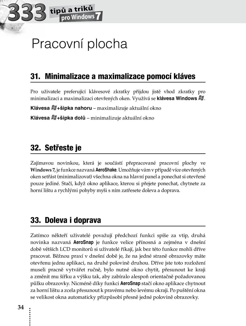 Klávesa Klávesa +šipka nahoru maximalizuje aktuální okno +šipka dolů minimalizuje aktuální okno 32.