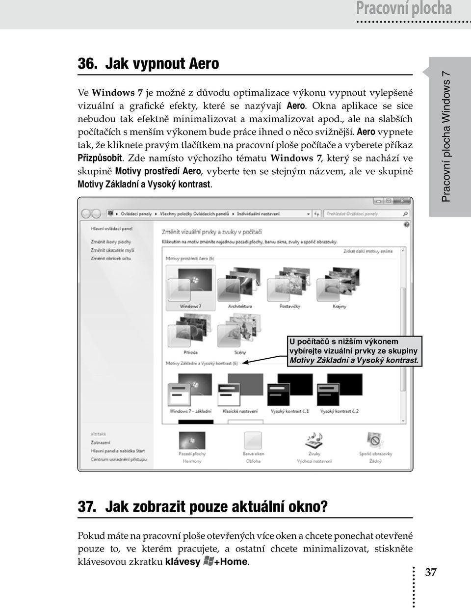 Aero vypnete tak, že kliknete pravým tlačítkem na pracovní ploše počítače a vyberete příkaz Přizpůsobit.