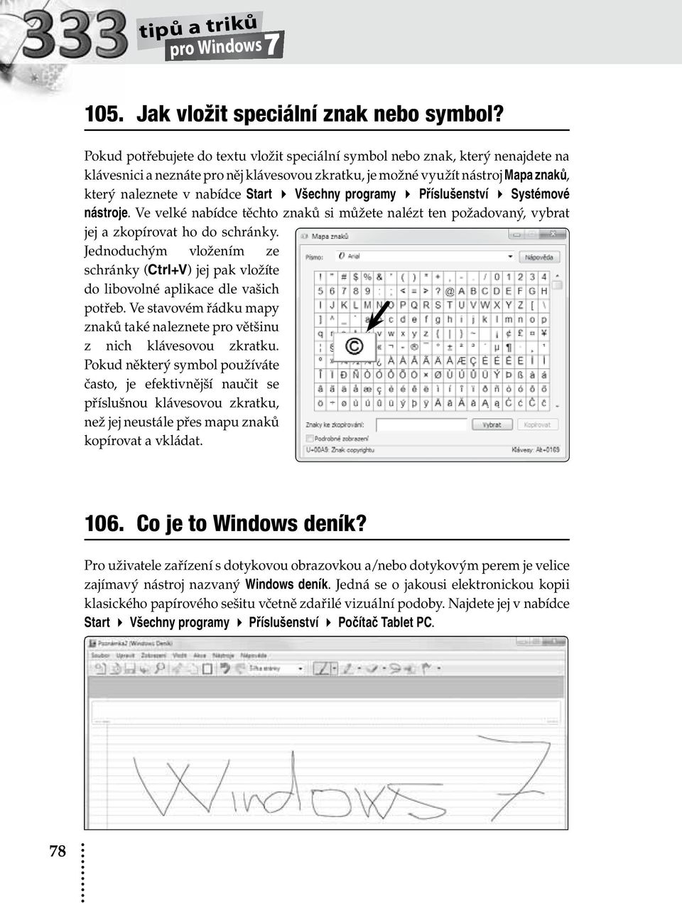 Všechny programy Příslušenství Systémové nástroje. Ve velké nabídce těchto znaků si můžete nalézt ten požadovaný, vybrat jej a zkopírovat ho do schránky.