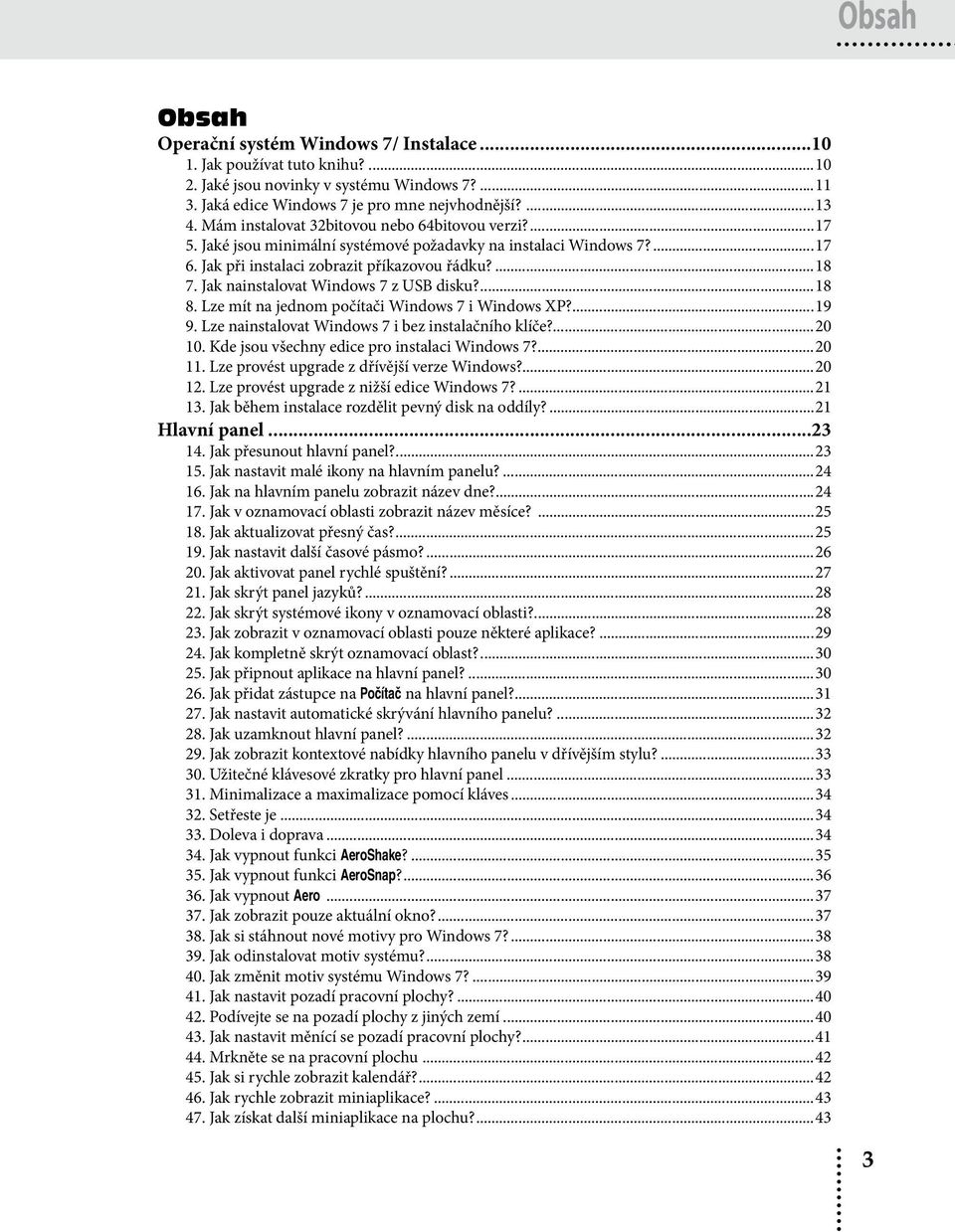 Jak nainstalovat Windows 7 z USB disku?...18 8. Lze mít na jednom počítači Windows 7 i Windows XP?...19 9. Lze nainstalovat Windows 7 i bez instalačního klíče?...20 10.