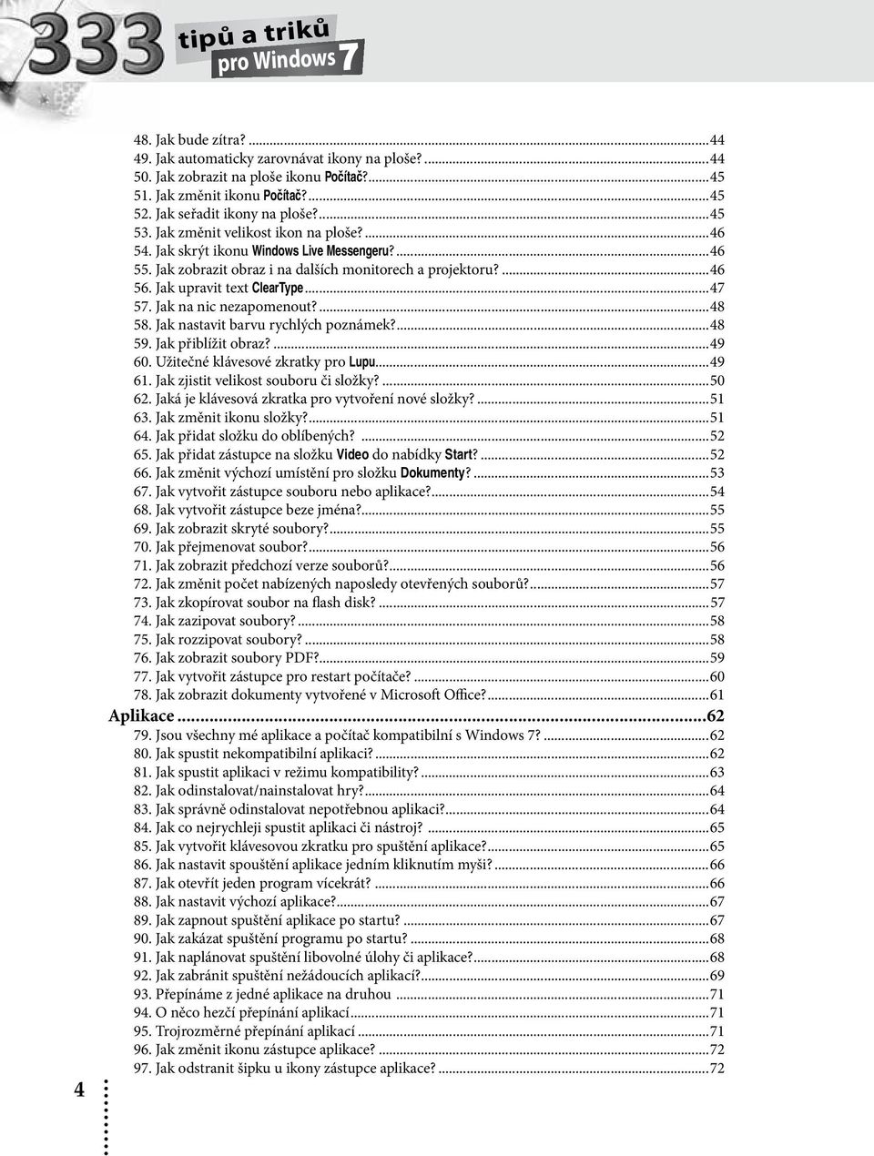 Jak upravit text ClearType...47 57. Jak na nic nezapomenout?...48 58. Jak nastavit barvu rychlých poznámek?...48 59. Jak přiblížit obraz?...49 60. Užitečné klávesové zkratky pro Lupu...49 61.