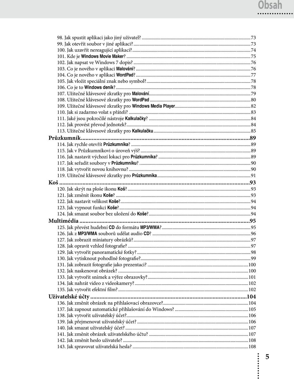 ...78 107. Užitečné klávesové zkratky pro Malování...79 108. Užitečné klávesové zkratky pro WordPad...80 109. Užitečné klávesové zkratky pro Windows Media Player...82 110.