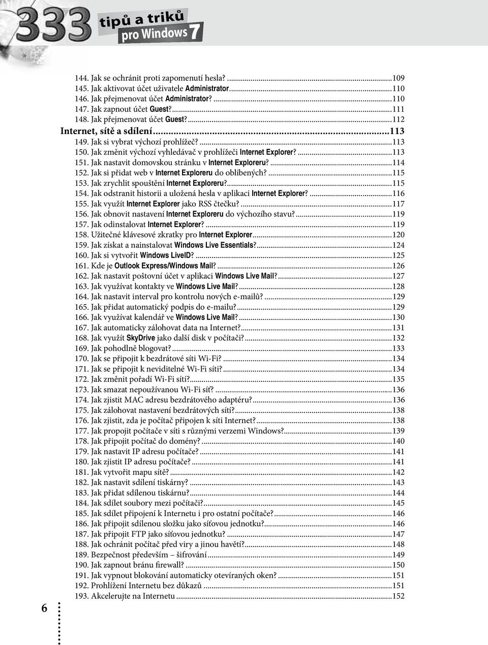 Jak změnit výchozí vyhledávač v prohlížeči Internet Explorer?...113 151. Jak nastavit domovskou stránku v Internet Exploreru?...114 152. Jak si přidat web v Internet Exploreru do oblíbených?...115 153.