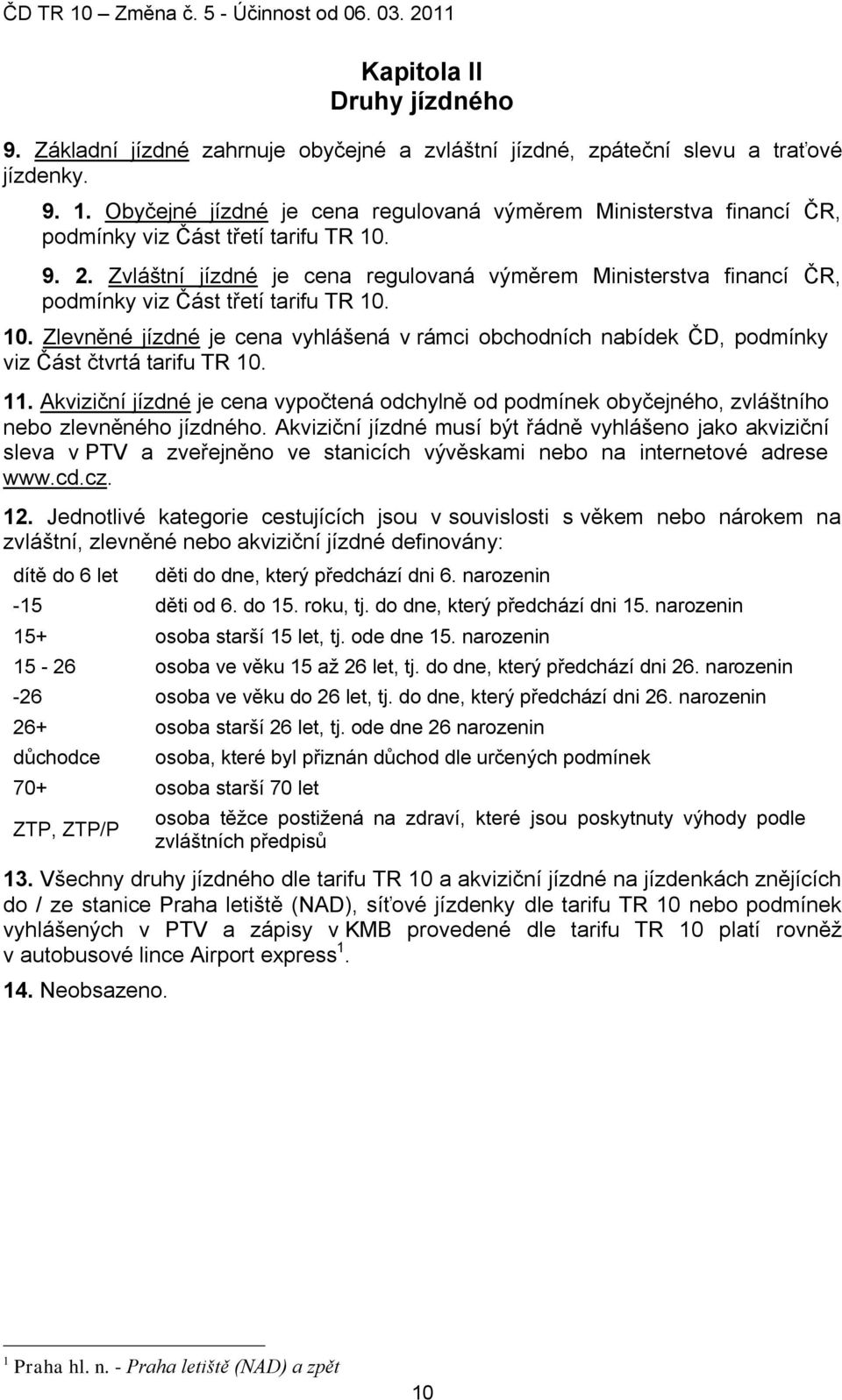 Zvláštní jízdné je cena regulovaná výměrem Ministerstva financí ČR, podmínky viz Část třetí tarifu TR 10.