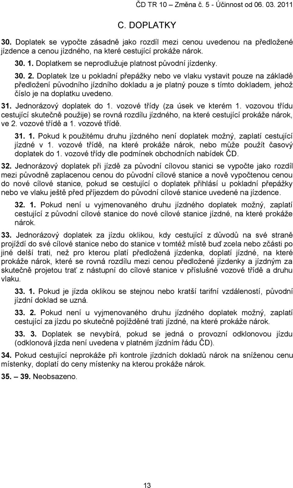 Doplatek lze u pokladní přepáţky nebo ve vlaku vystavit pouze na základě předloţení pŧvodního jízdního dokladu a je platný pouze s tímto dokladem, jehoţ číslo je na doplatku uvedeno. 31.