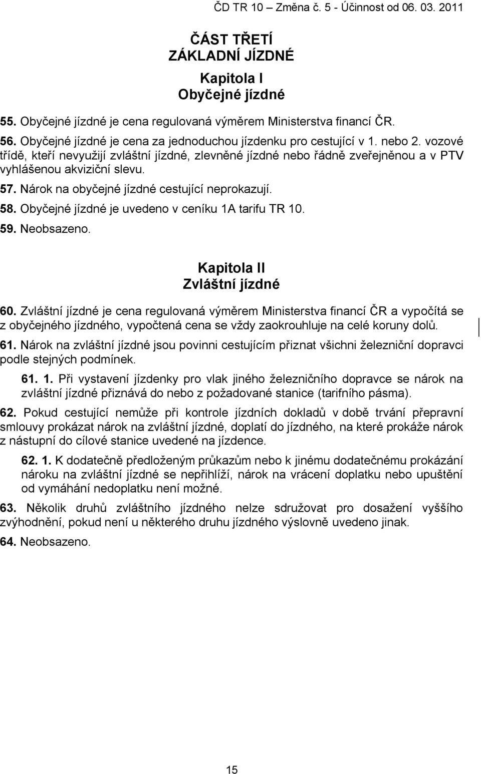 Obyčejné jízdné je uvedeno v ceníku 1A tarifu TR 10. 59. Neobsazeno. Kapitola II Zvláštní jízdné 60.