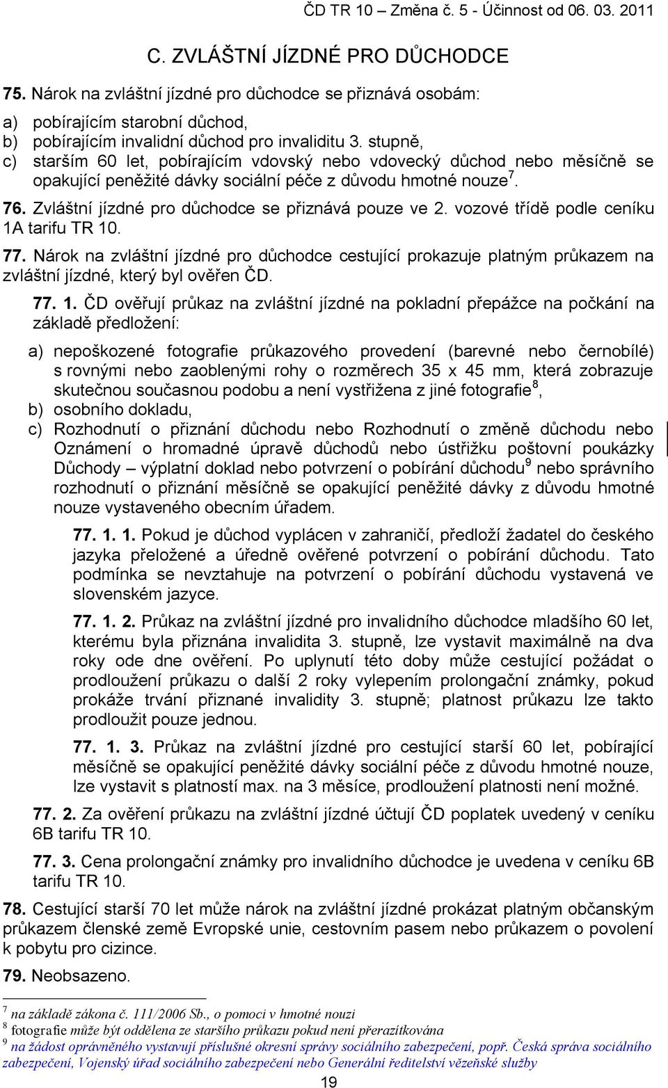Zvláštní jízdné pro dŧchodce se přiznává pouze ve 2. vozové třídě podle ceníku 1A tarifu TR 10. 77.