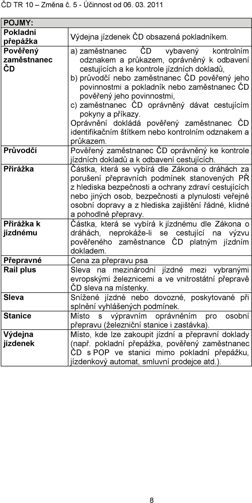 zaměstnanec ČD pověřený jeho povinnostmi, c) zaměstnanec ČD oprávněný dávat cestujícím pokyny a příkazy.
